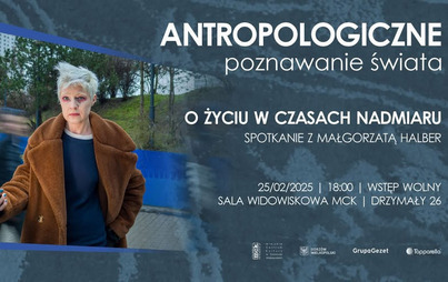 Zdjęcie do Z cyklu Antropologiczne Poznawanie świata - &bdquo;O życiu w czasach nadmiaru&rdquo;.  Spotkanie z Małgorzatą Halber.