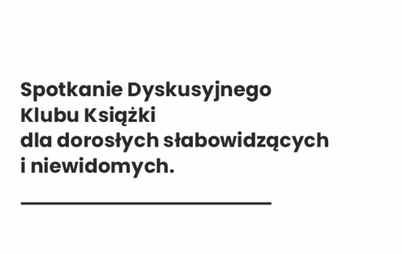 Zdjęcie do Spotkanie Dyskusyjnego Klubu Książki dla dorosłych słabowidzących i niewidomych