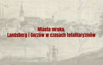 Zdjęcie do  Miasta mroku. Landsberg i Gorz&oacute;w w czasach totalitaryzm&oacute;w